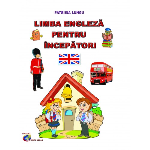 LIMBA ENGLEZA PENTRU INCEPATORI LIMBA ENGLEZA PENTRU INCEPATORI